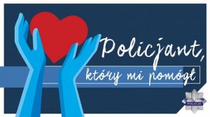 grafika na granatowym tle przedstawiająca dłonie obejmujące serce. Obok widnieje napis policjant, który mi pomógł. W dolnym prawym rogu widnieje gwiazda policyjna