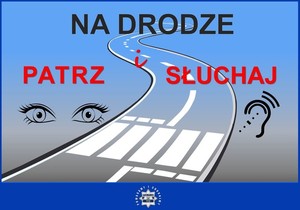 grafika przedstawiająca jezdnię z przejściem dla pieszych. Z jednej strony jezdni znajdują się ludzkie oczy, z drugiej ucho. Na górze napis &quot;Na drodze patrz i słuchaj&quot;