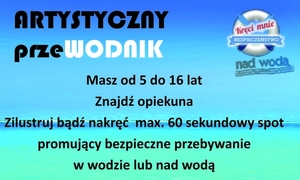 grafika przedstawiająca na niebiesko - zielonym tle koło ratunkowe z napisem kręci mnie bezpieczeństwo nad wodą oraz napis Artystyczny przeWODNIK, masz od 5 do 16 lat, znajdź opiekuna, zilustruj bądź nakręć max. 60 sekundowy spot promujący bezpieczne zachowanie w wodzie lub nad wodą