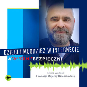 grafika przedstawiająca zdjęcie uśmiechniętego mężczyzny w średnim wieku, podpisanym jako Łukasz Wojtasik z fundacji &quot;dajemy Dzieciom Siłę&quot; oraz napis o treści &quot;dzieci i młodzież w internecie #wspólnie bezpieczni