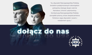 zdjęcie policjanta i policjantki w umundurowaniu i furażerkach. Obok początek roty ślubowania. Pod spodem napis: dołącz do nas i policyjna gwiazda z okalającym ją napisem: pomagamy i chronimy