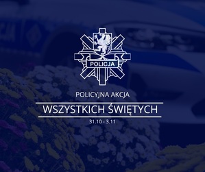 na niebieskim tle kwiatów doniczkowych i radiowozu biały napis o treści "policyjna akcja Wszystkich Świętych 31.10-3.11" i logo Pomorskiej Policji (policyjna gwiazda z gryfem w środku)