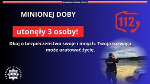 na granatowym tle  napis "minionej doby utonęły 3 osoby! Dbaj o bezpieczeństwo swoje i innych. Twoja rozwaga może uratować życie". Obok na czerwono numer alarmowy 112, pod spodem zdjęcie policjanta obserwującego przez lornetkę jezioro